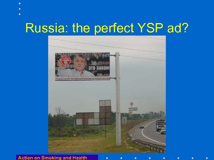 Russia: the perfect YSP ad? Action on Smoking and Health 