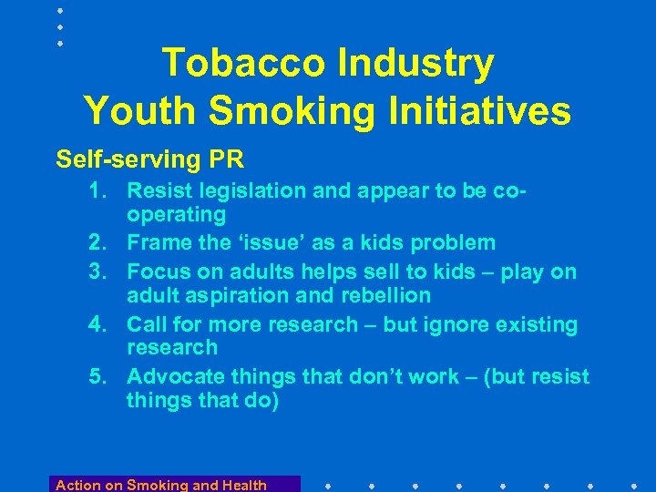 Tobacco Industry Youth Smoking Initiatives Self-serving PR 1. Resist legislation and appear to be