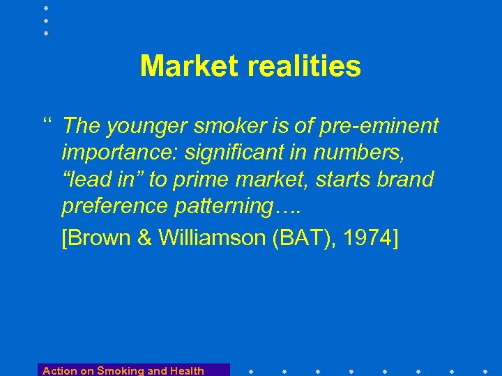 Market realities ‘‘ The younger smoker is of pre-eminent importance: significant in numbers, “lead