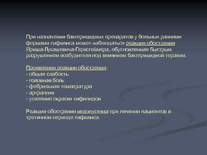 При назначении бактерицидных препаратов у больных ранними формами сифилиса может наблюдаться реакция обострения Яриша-Лукашевича-Герксгеймера,