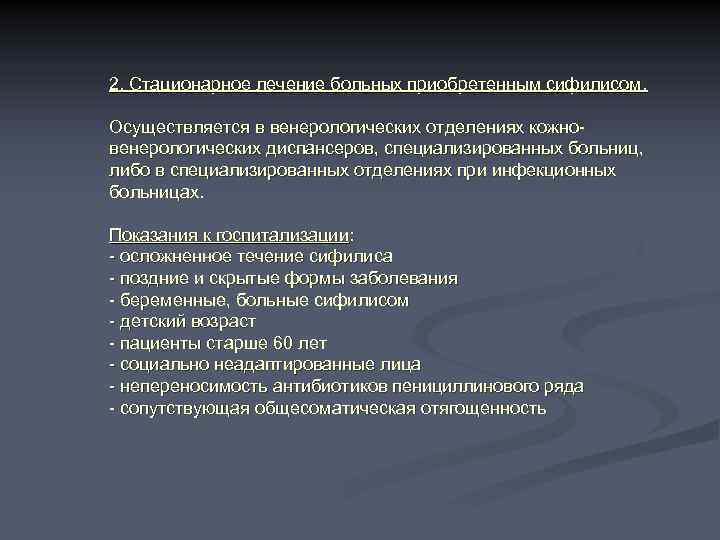 2. Стационарное лечение больных приобретенным сифилисом. Осуществляется в венерологических отделениях кожновенерологических диспансеров, специализированных больниц,