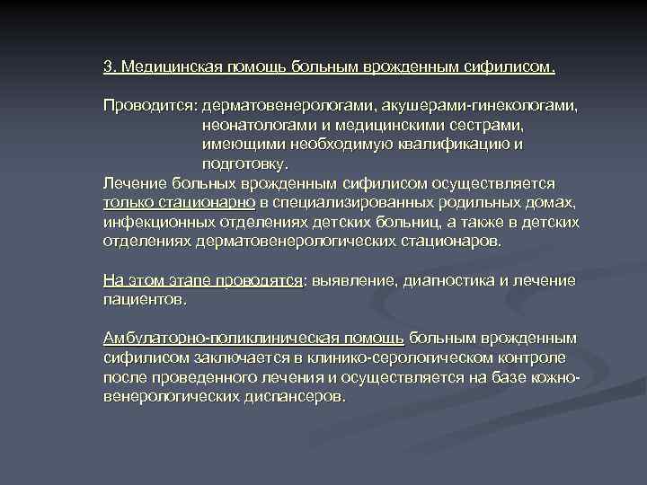 3. Медицинская помощь больным врожденным сифилисом. Проводится: дерматовенерологами, акушерами-гинекологами, неонатологами и медицинскими сестрами, имеющими