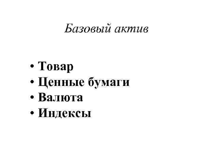 Базовый актив • Товар • Ценные бумаги • Валюта • Индексы 