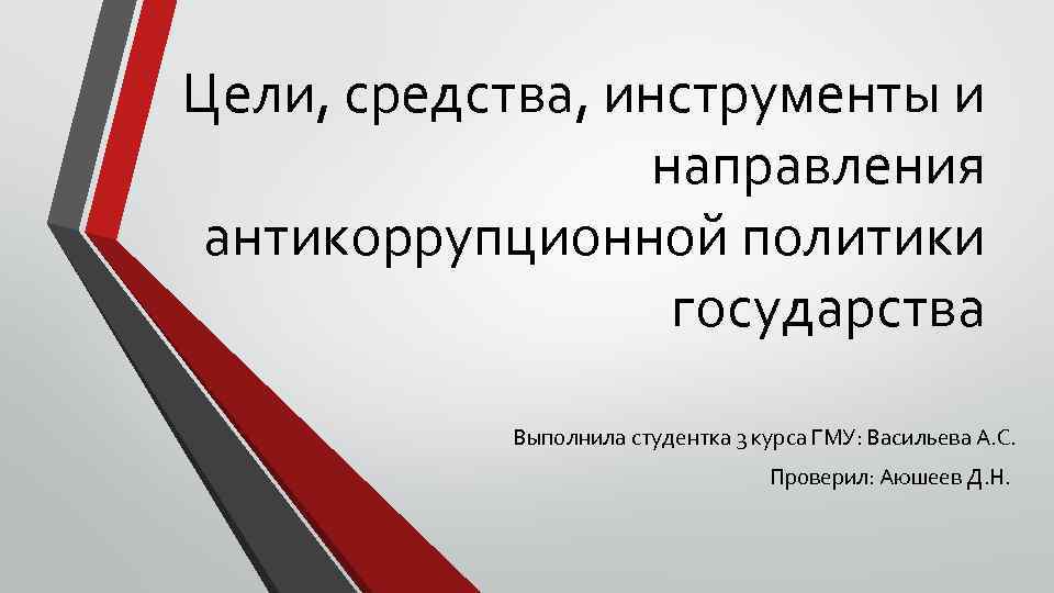 Цели, средства, инструменты и направления антикоррупционной политики государства Выполнила студентка 3 курса ГМУ: Васильева