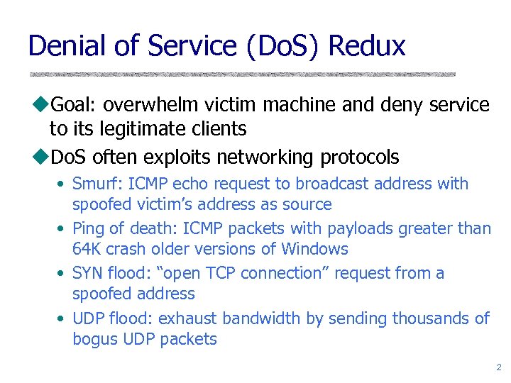 Denial of Service (Do. S) Redux u. Goal: overwhelm victim machine and deny service
