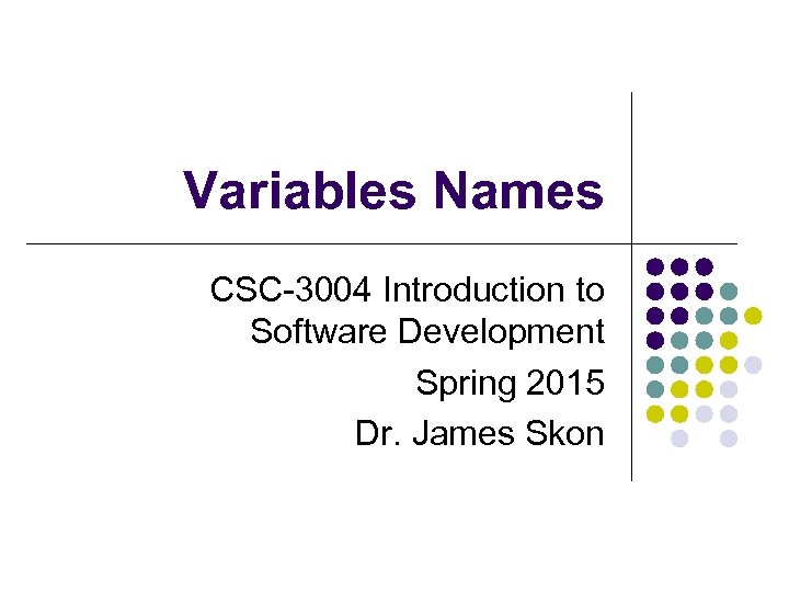 Variables Names CSC-3004 Introduction to Software Development Spring 2015 Dr. James Skon 