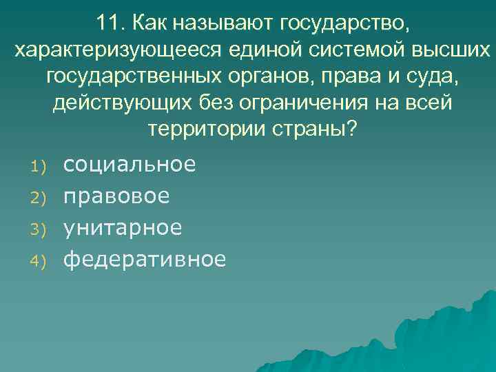 11. Как называют государство, характеризующееся единой системой высших государственных органов, права и суда, действующих