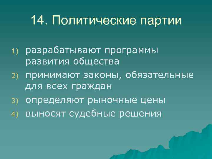 14. Политические партии 1) 2) 3) 4) разрабатывают программы развития общества принимают законы, обязательные