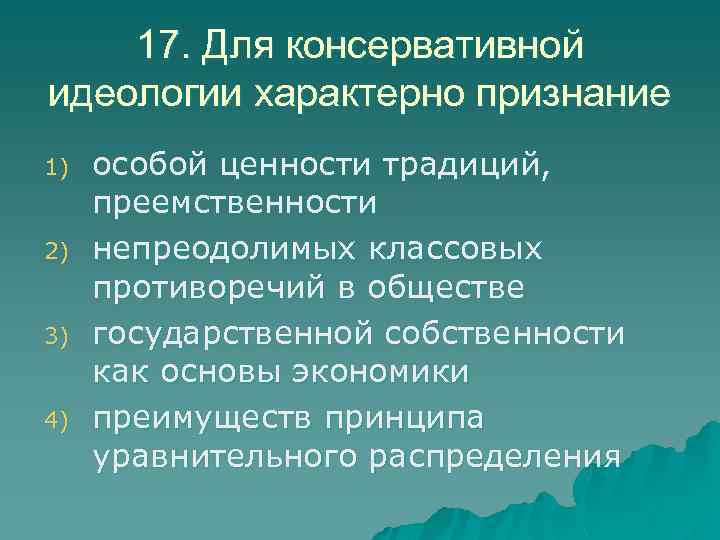 17. Для консервативной идеологии характерно признание 1) 2) 3) 4) особой ценности традиций, преемственности