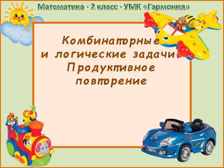 Математика ∙ 2 класс ∙ УМК «Гармония» Комбинаторные и логические задачи. Продуктивное повторение 