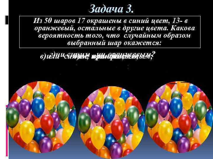 Задача 3. Из 50 шаров 17 окрашены в синий цвет, 13 - в оранжевый,