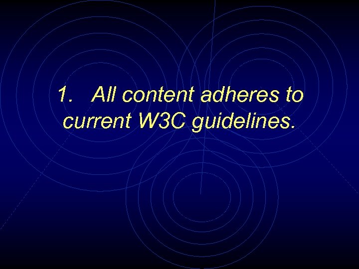 1. All content adheres to current W 3 C guidelines. 