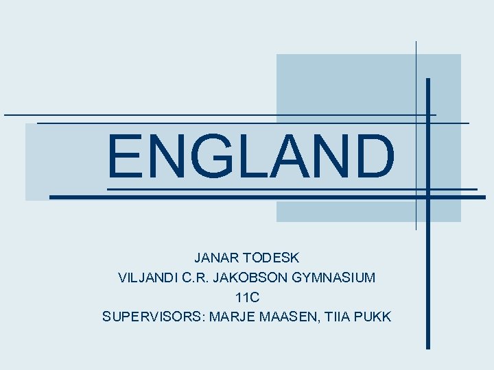 ENGLAND JANAR TODESK VILJANDI C. R. JAKOBSON GYMNASIUM 11 C SUPERVISORS: MARJE MAASEN, TIIA