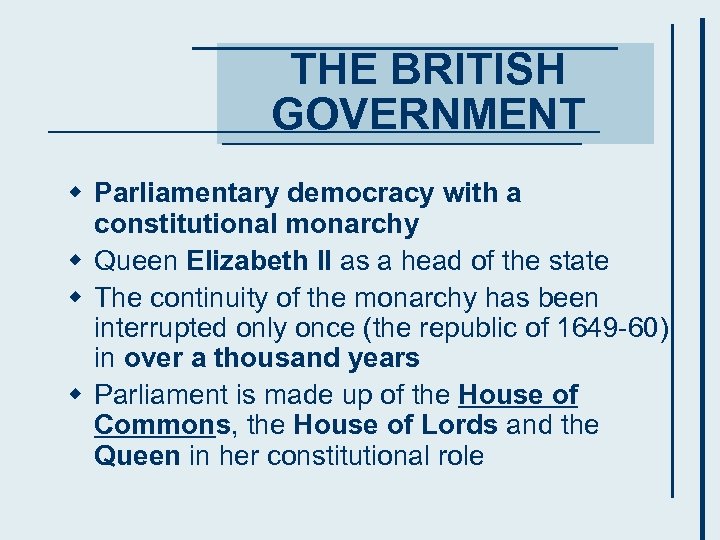 THE BRITISH GOVERNMENT w Parliamentary democracy with a constitutional monarchy w Queen Elizabeth II