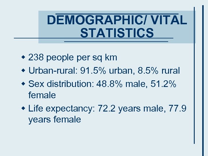 DEMOGRAPHIC/ VITAL STATISTICS w 238 people per sq km w Urban-rural: 91. 5% urban,