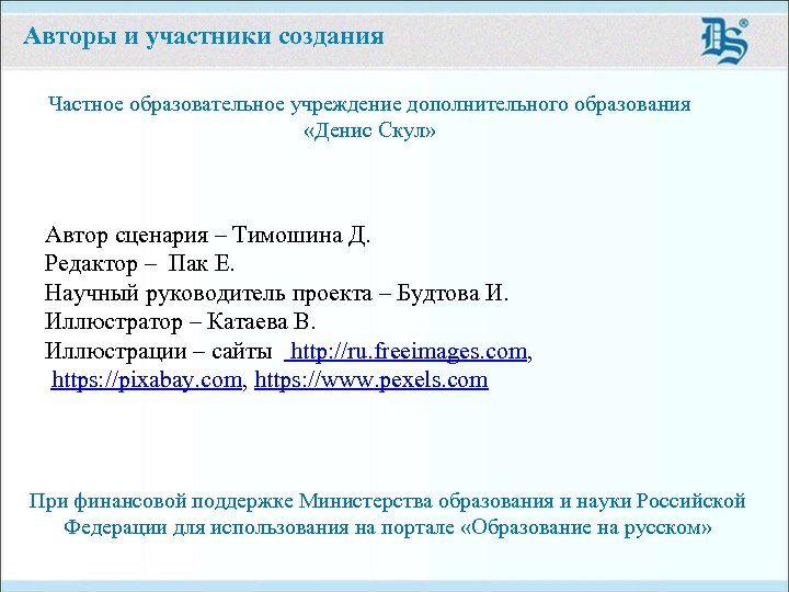 Авторы и участники создания Частное образовательное учреждение дополнительного образования «Денис Скул» Автор сценария –