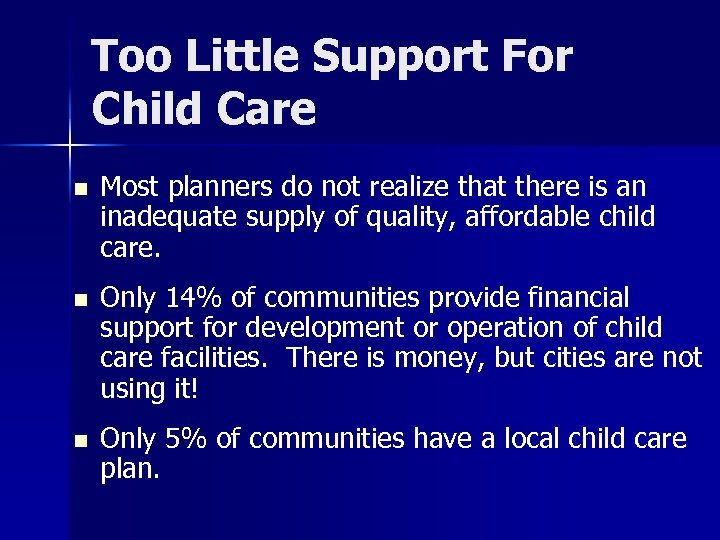 Too Little Support For Child Care n Most planners do not realize that there