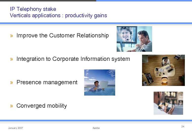 IP Telephony stake Verticals applications : productivity gains » Improve the Customer Relationship »