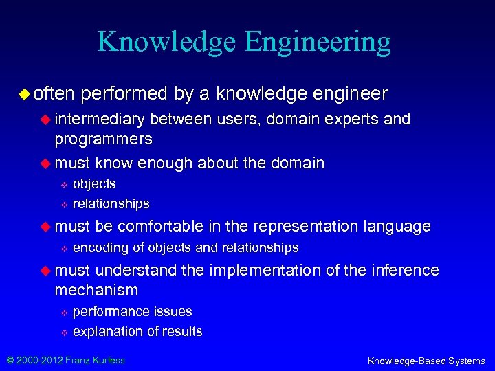 Knowledge Engineering u often performed by a knowledge engineer u intermediary between users, domain
