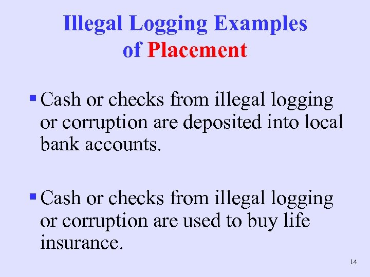 Illegal Logging Examples of Placement § Cash or checks from illegal logging or corruption
