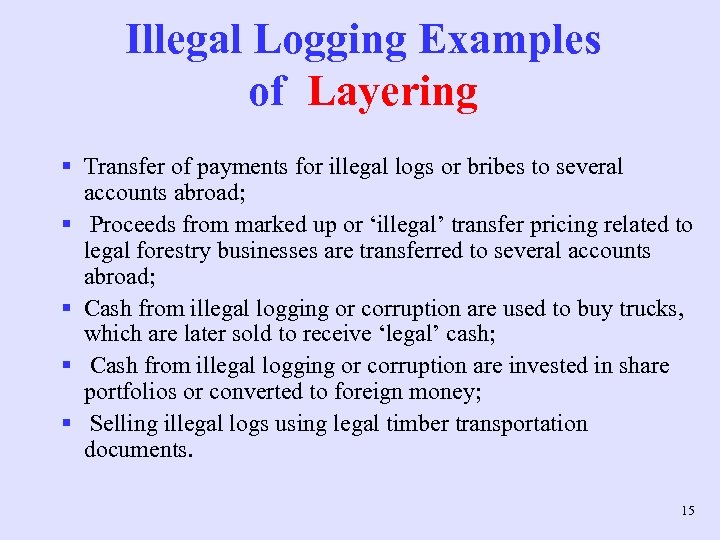 Illegal Logging Examples of Layering § Transfer of payments for illegal logs or bribes