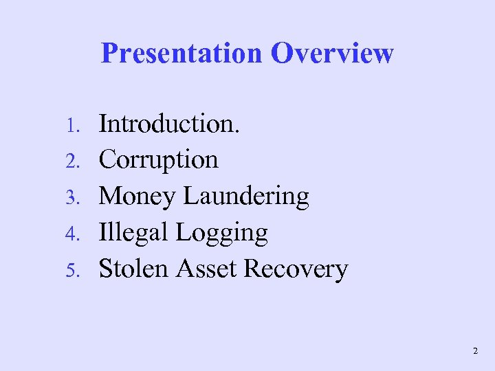 Presentation Overview 1. 2. 3. 4. 5. Introduction. Corruption Money Laundering Illegal Logging Stolen