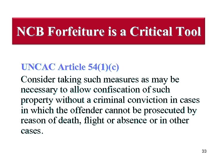 NCB Forfeiture is a Critical Tool UNCAC Article 54(1)(c) Consider taking such measures as
