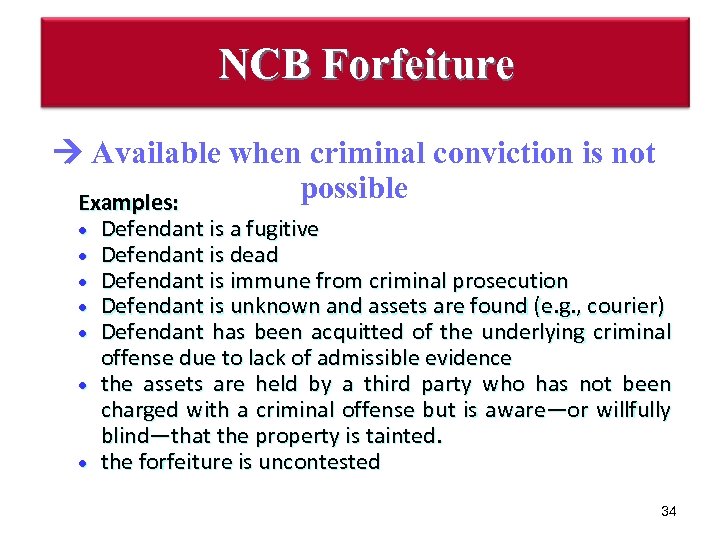 NCB Forfeiture Available when criminal conviction is not possible Examples: Defendant is a fugitive