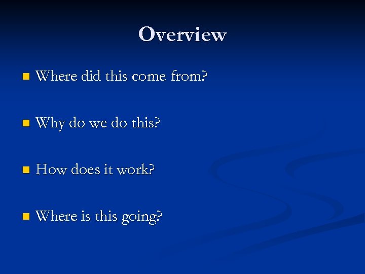 Overview n Where did this come from? n Why do we do this? n