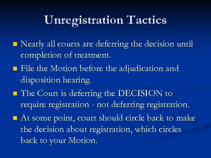 Unregistration Tactics Nearly all courts are deferring the decision until completion of treatment. n