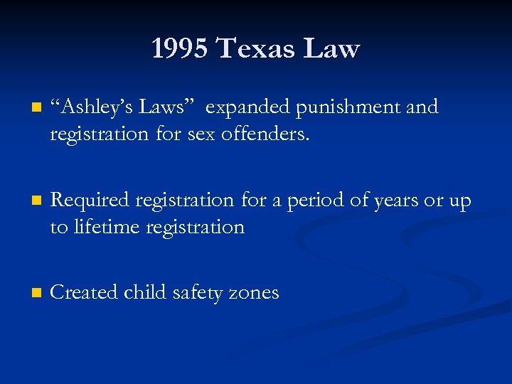 1995 Texas Law n “Ashley’s Laws” expanded punishment and registration for sex offenders. n