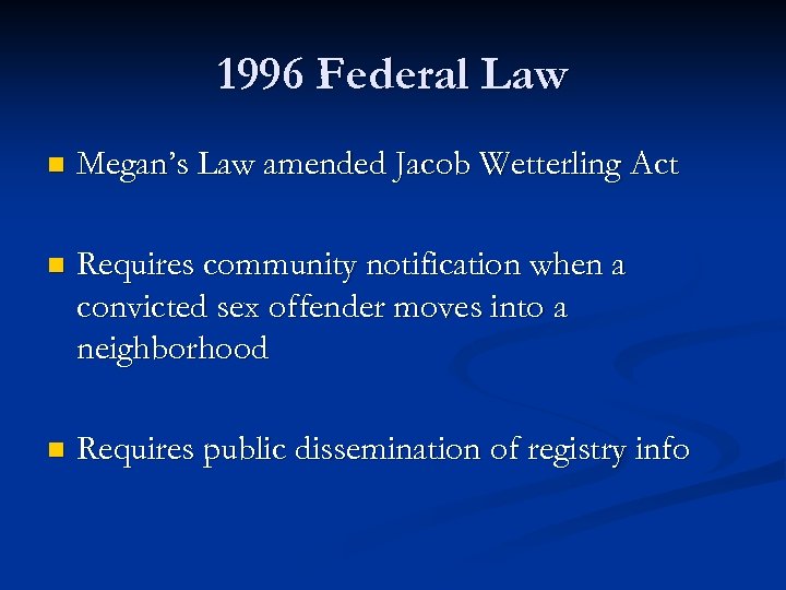 1996 Federal Law n Megan’s Law amended Jacob Wetterling Act n Requires community notification
