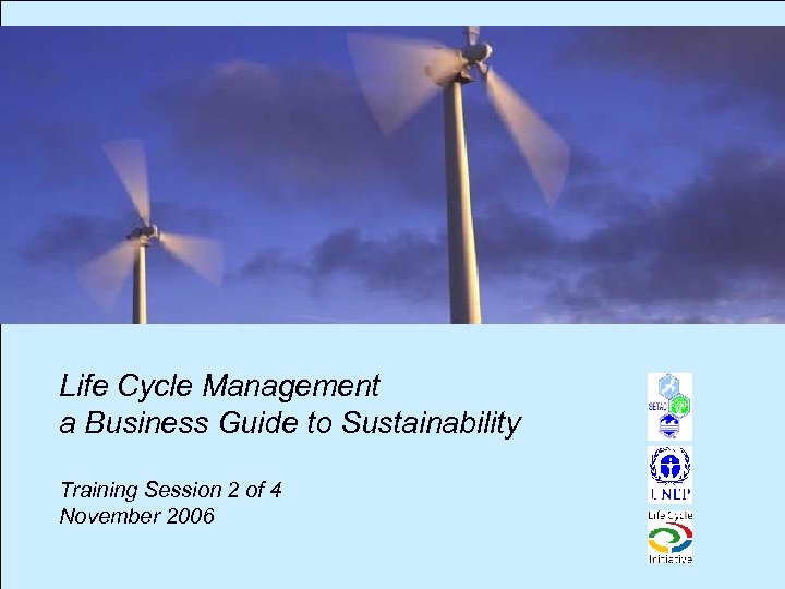 Life Cycle Management a Business Guide to Sustainability Training Session 2 of 4 November