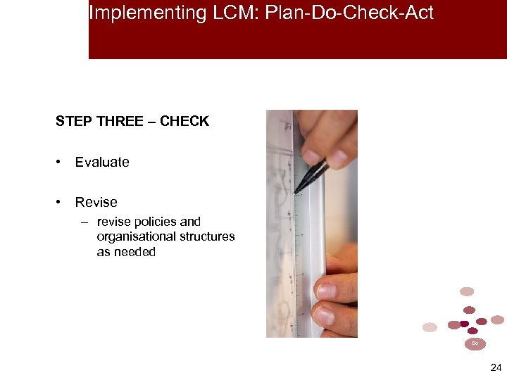 Implementing LCM: Plan-Do-Check-Act STEP THREE – CHECK • Evaluate • Revise – revise policies