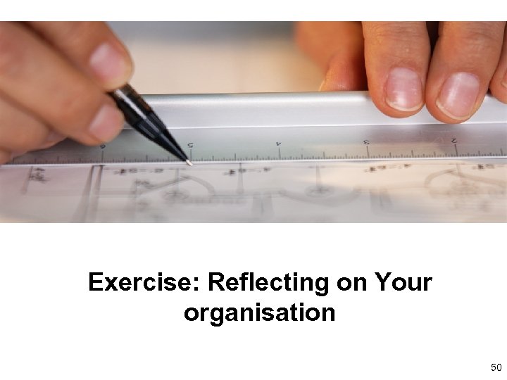 Exercise: Reflecting on Your organisation 50 50 