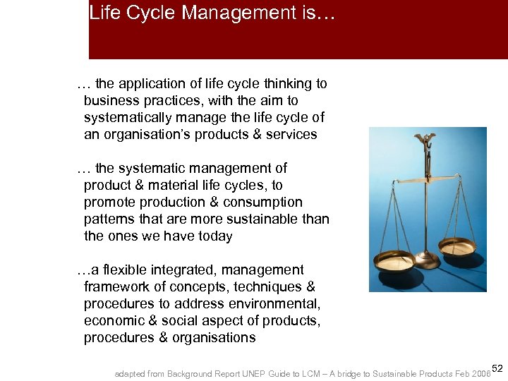 Life Cycle Management is… … the application of life cycle thinking to business practices,