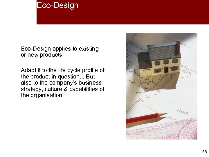 Eco-Design applies to existing or new products Adapt it to the life cycle profile