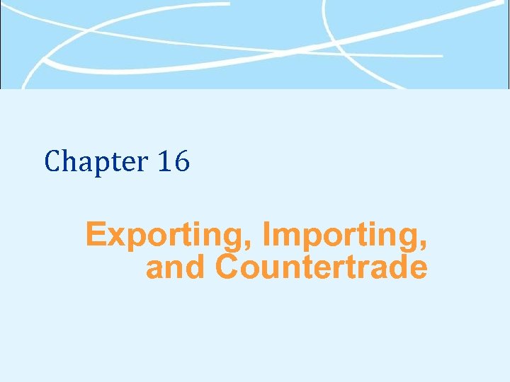 Chapter 16 Exporting, Importing, and Countertrade 