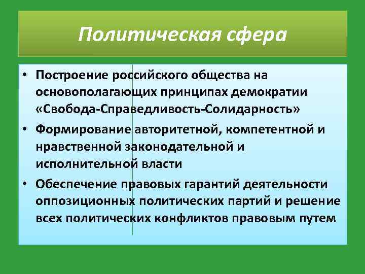 Политическая сфера • Построение российского общества на основополагающих принципах демократии «Свобода-Справедливость-Солидарность» • Формирование авторитетной,