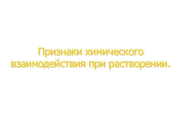 Признаки химического взаимодействия при растворении. 