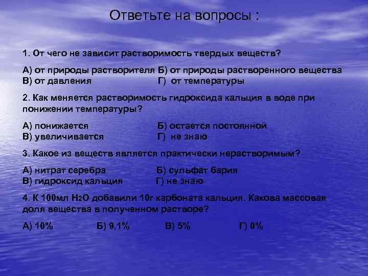 Ответьте на вопросы : 1. От чего не зависит растворимость твердых веществ? А) от