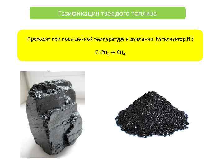 Газификация твердого топлива Проходит при повышенной температуре и давлении. Катализатор Ni: C+2 H 2