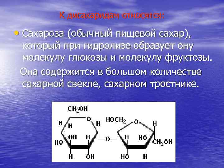 К дисахаридам относятся: • Сахароза (обычный пищевой сахар), который при гидролизе образует ону молекулу