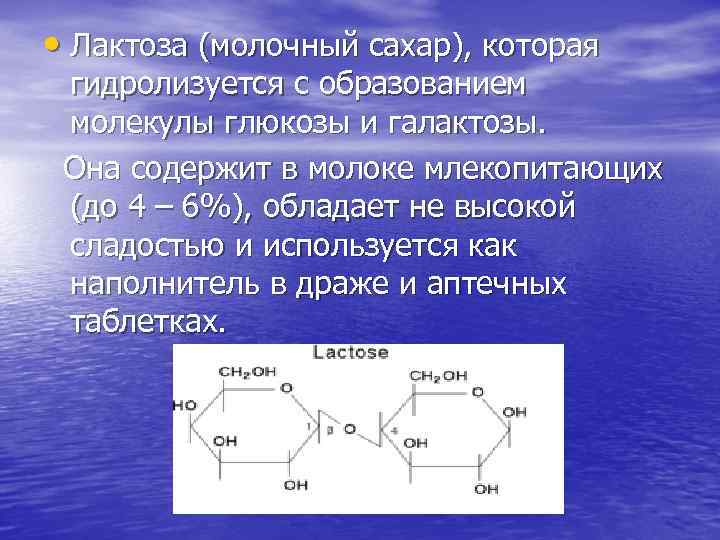  • Лактоза (молочный сахар), которая гидролизуется с образованием молекулы глюкозы и галактозы. Она