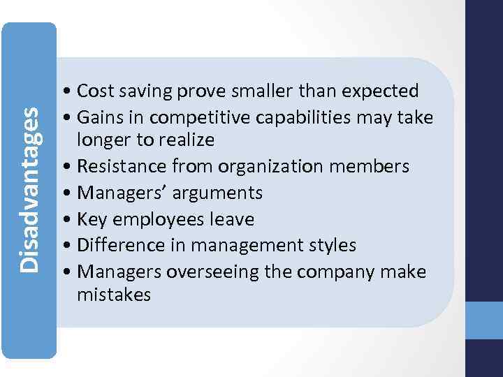 Disadvantages • Cost saving prove smaller than expected • Gains in competitive capabilities may