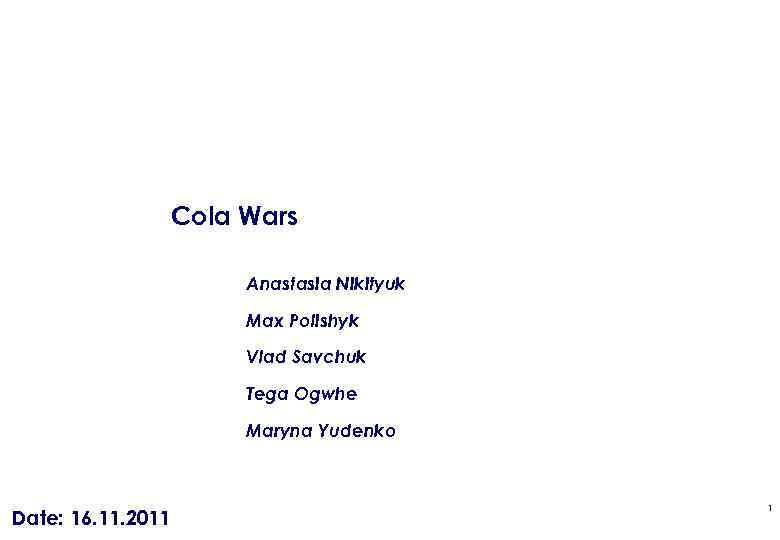Cola Wars Anastasia Nikityuk Max Polishyk Vlad Savchuk Tega Ogwhe Maryna Yudenko Date: 16.