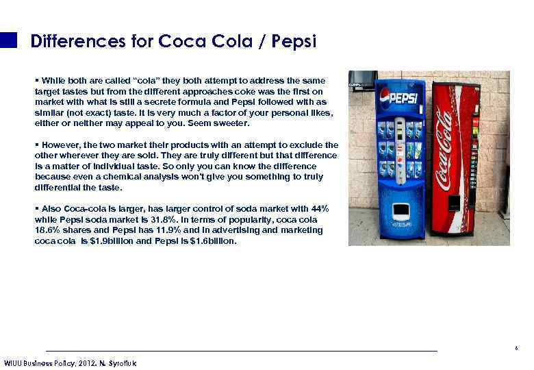 Differences for Coca Cola / Pepsi § While both are called “cola” they both