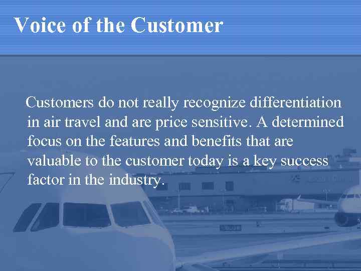 Voice of the Customers do not really recognize differentiation in air travel and are