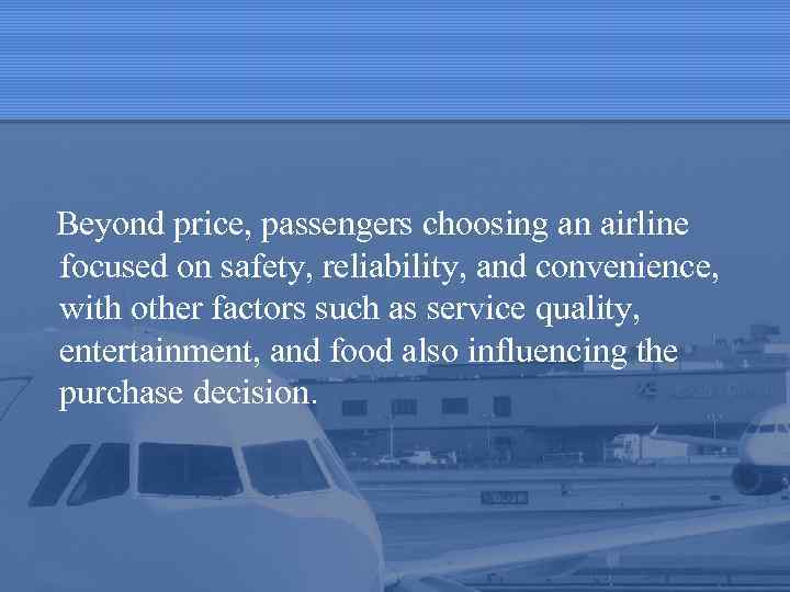  Beyond price, passengers choosing an airline focused on safety, reliability, and convenience, with