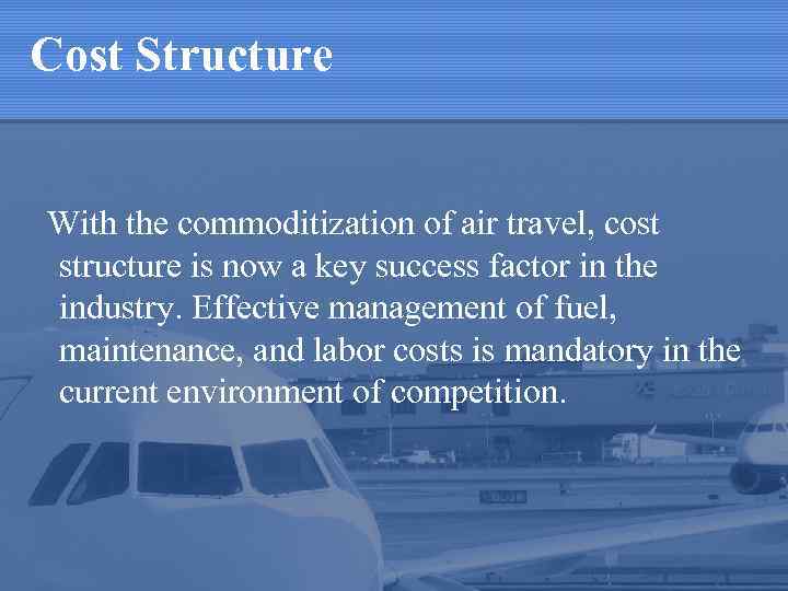 Cost Structure With the commoditization of air travel, cost structure is now a key